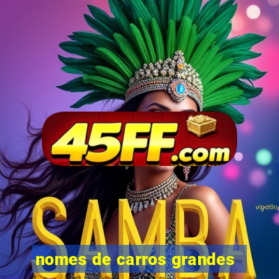 nomes de carros grandes